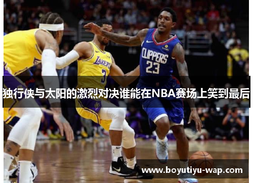 独行侠与太阳的激烈对决谁能在NBA赛场上笑到最后