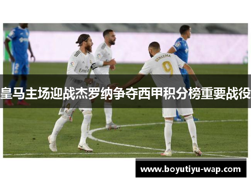 皇马主场迎战杰罗纳争夺西甲积分榜重要战役